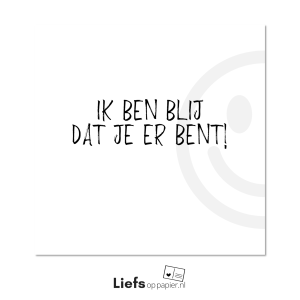 Ik ben blij dat je er bent - ansichtkaart